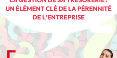 Experts de l&rsquo;actu #11 – la gestion de la trésorerie : un élément clé de la pérennité de l&rsquo;entreprise
